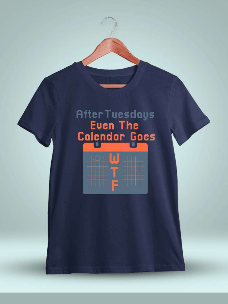 After Tuesdays Even The Calendar Goes WTF Quotes T-Shirt