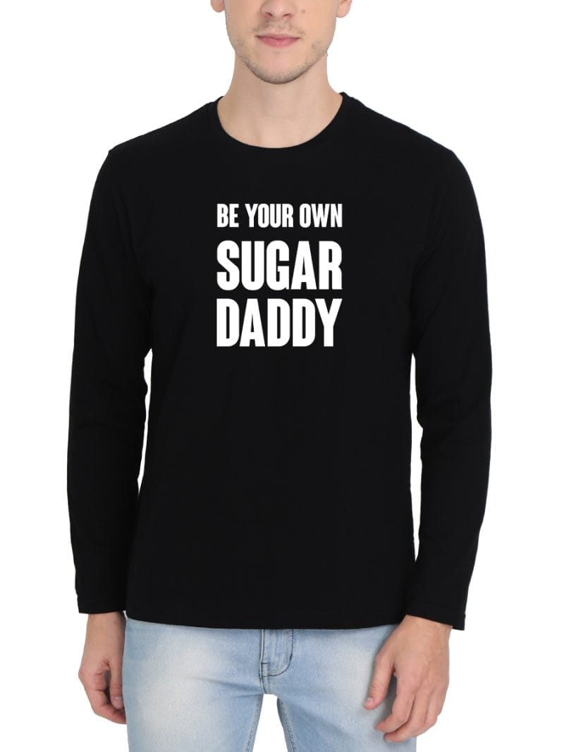 Be Your Own Sugar Daddy T-Shirt For Men – Full Sleeve