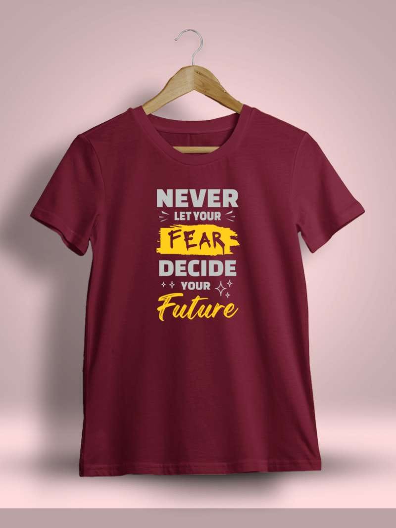 Never Let Your Fear decide Your Future Printed T-Shirt For Men - Half Sleeve